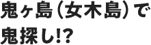 鬼ヶ島(女木島)で鬼探し!?