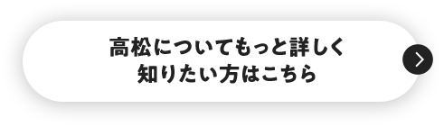 高松についてもっと詳しく知りたい方はこちら