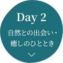 Day 2 自然との出会い・癒やしのひととき