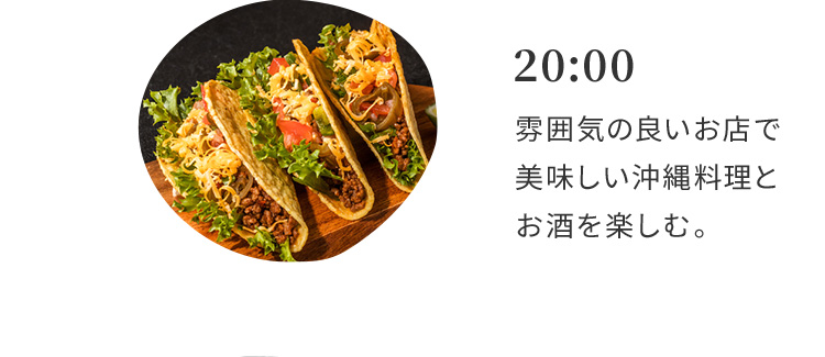 20:00 雰囲気の良いお店で美味しい沖縄料理とお酒を楽しむ。