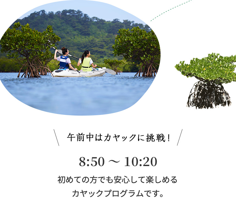 午前中はカヤックに挑戦！ 8:50～10:20 初めての方でも安心して楽しめるカヤックプログラムです。