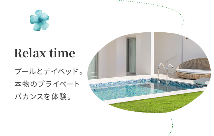 Relax time プールとデイベッド。本物のプライベートバカンスを体験。