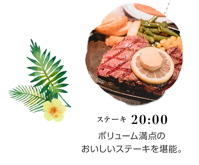 20:00 ステーキ ボリューム満点のおいしいステーキを堪能。