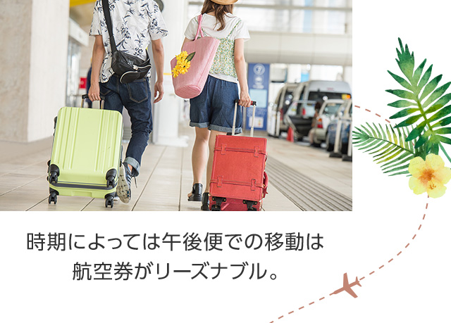 時期によっては午後便での移動は航空券がリーズナブル。