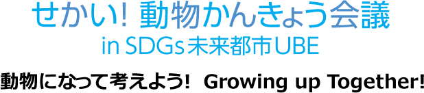 せかい！動物かんきょう会議　in SGDs未来都市UBE 動物になって考えよう！ Growing up Together!