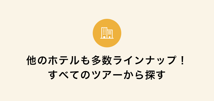 他のホテルも多数ラインナップ！すべてのツアーから探す