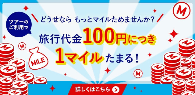 どうせなら もっとマイルためませんか？　ツアーのご利用で旅行代金100円につき１マイルたまる