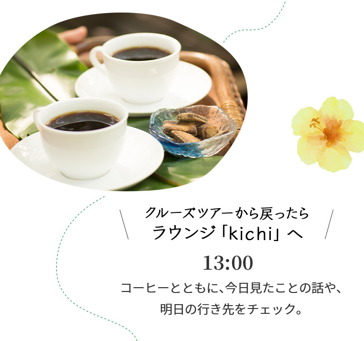 クルーズツアーから戻ったら ラウンジ「kichi」へ 13:00 コーヒーとともに、今日見たことの話や、明日の行き先をチェック。