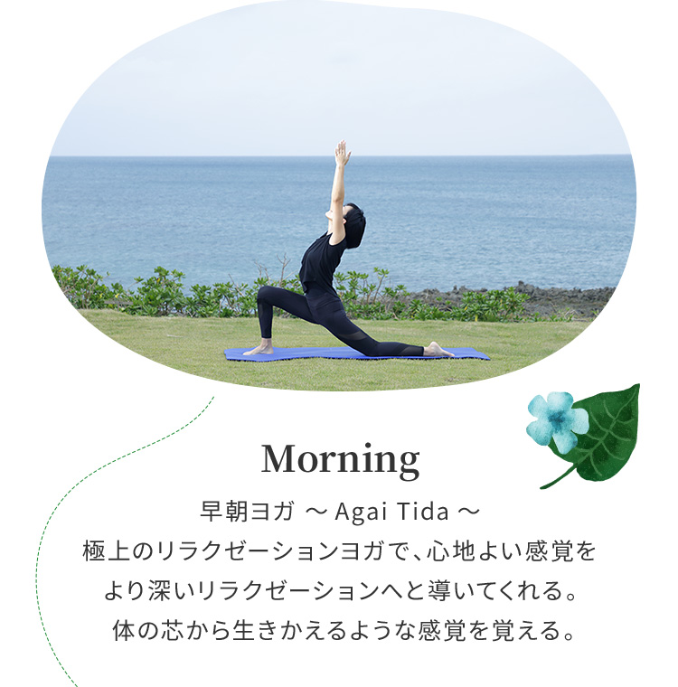 Morning 早朝ヨガ ~Agai Tida~ 極上のリラクゼーションヨガで、心地よい感覚をより深いリラクゼーションへと導いてくれる。体の芯から生きかえるような感覚を覚える。