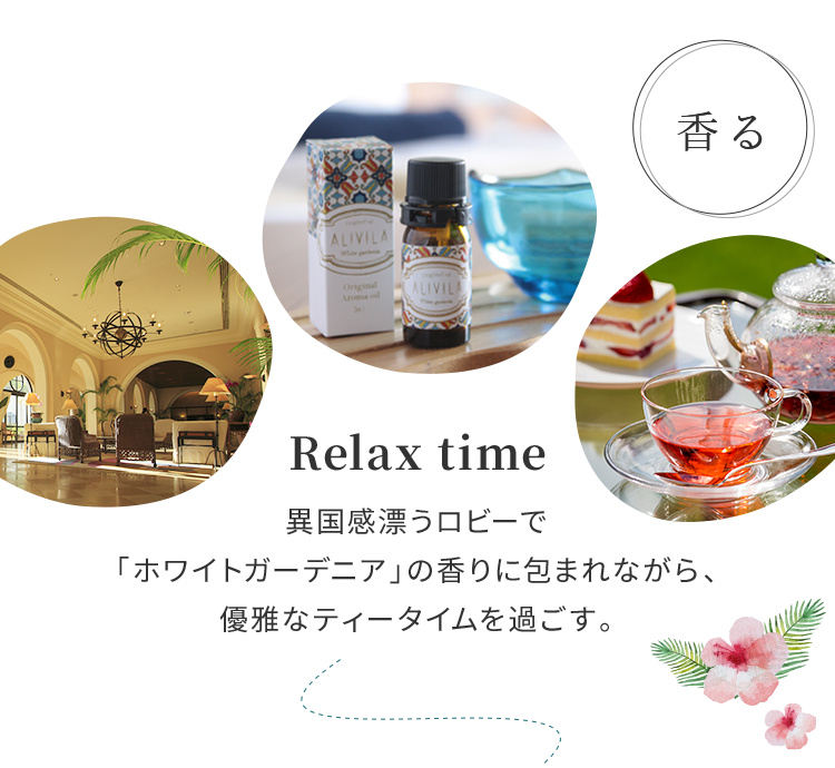Relax time 異国感漂うロビーで「ホワイトガーデニア」の香りに包まれながら、優雅なティータイムを過ごす。