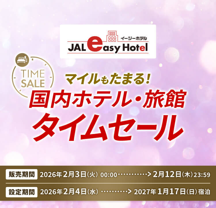 JALイージーホテル TIME SALE マイルもたまる！国内ホテル・旅館タイムセー ル 販売期間 2026年2月3日火曜日00:00から2月12日木曜日23:59 設定期間 2026年2月4日水曜日から2027年1月17日日曜日宿泊