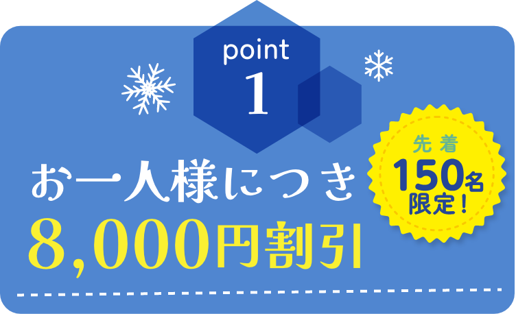 point1 お一人様につき8,000円割引!先着150名限定！