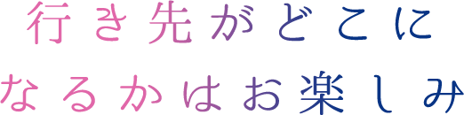 行き先がどこになるかはお楽しみ