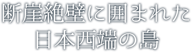 断崖絶壁に囲まれた日本西端の島