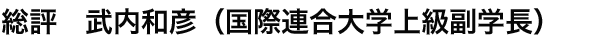 総評　武内和彦（国際連合大学上級副学長）